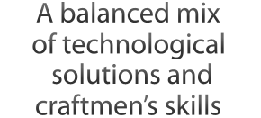 A balanced mix of technological solutions and craftmen’s skills 