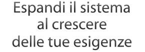 Espandi il sistema al crescere delle tue esigenze